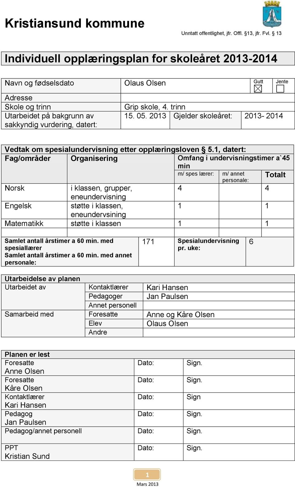 1, datert: Fag/områder Organisering Omfang i undervisningstimer a`45 min m/ spes lærer: m/ annet personale: Norsk i klassen, grupper, 4 4 eneundervisning Engelsk støtte i klassen, 1 1 eneundervsining