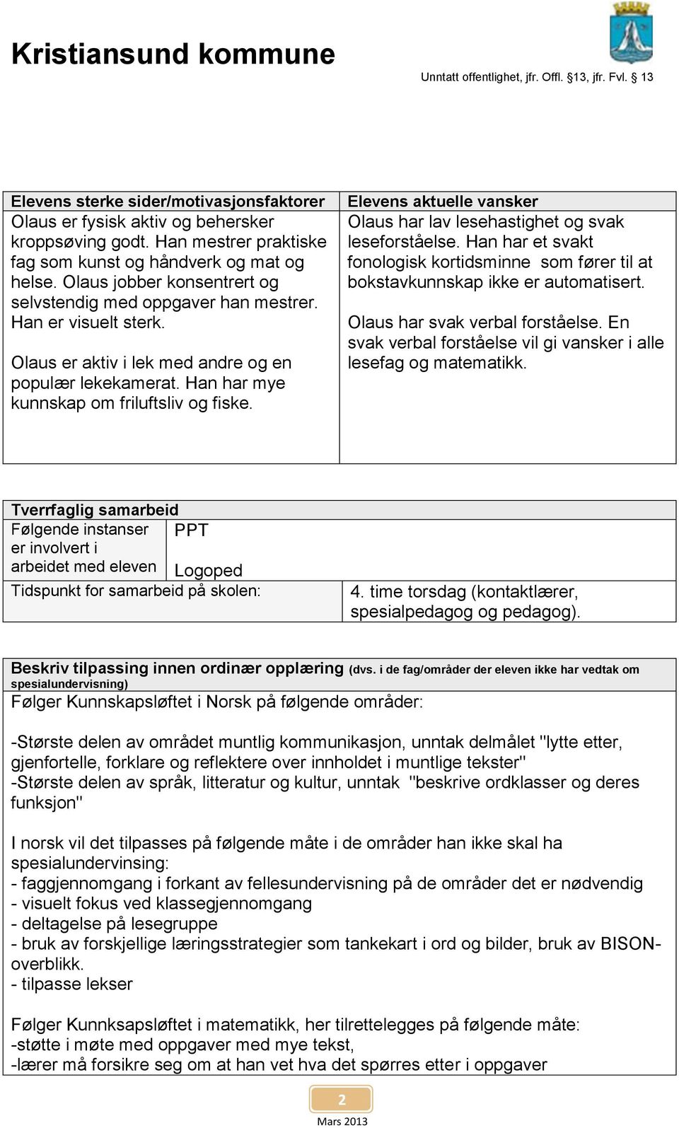 Elevens aktuelle vansker Olaus har lav lesehastighet og svak leseforståelse. Han har et svakt fonologisk kortidsminne som fører til at bokstavkunnskap ikke er automatisert.