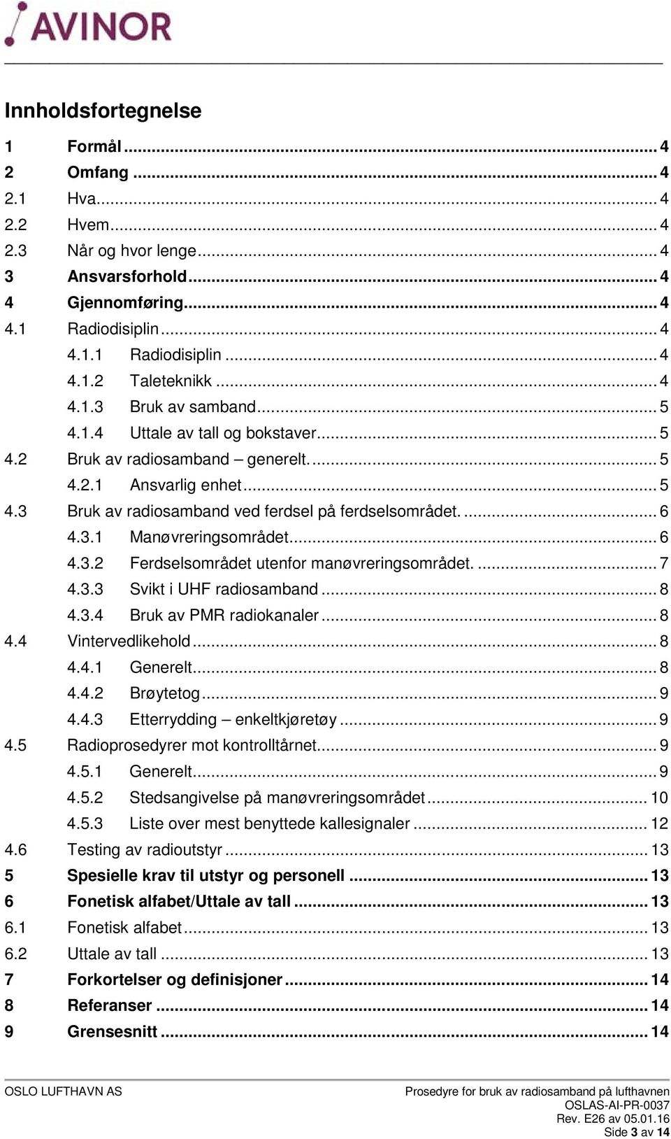 3.1 Manøvreringsområdet... 6 4.3.2 Ferdselsområdet utenfor manøvreringsområdet.... 7 4.3.3 Svikt i UHF radiosamband... 8 4.3.4 Bruk av PMR radiokanaler... 8 4.4 Vintervedlikehold... 8 4.4.1 Generelt.