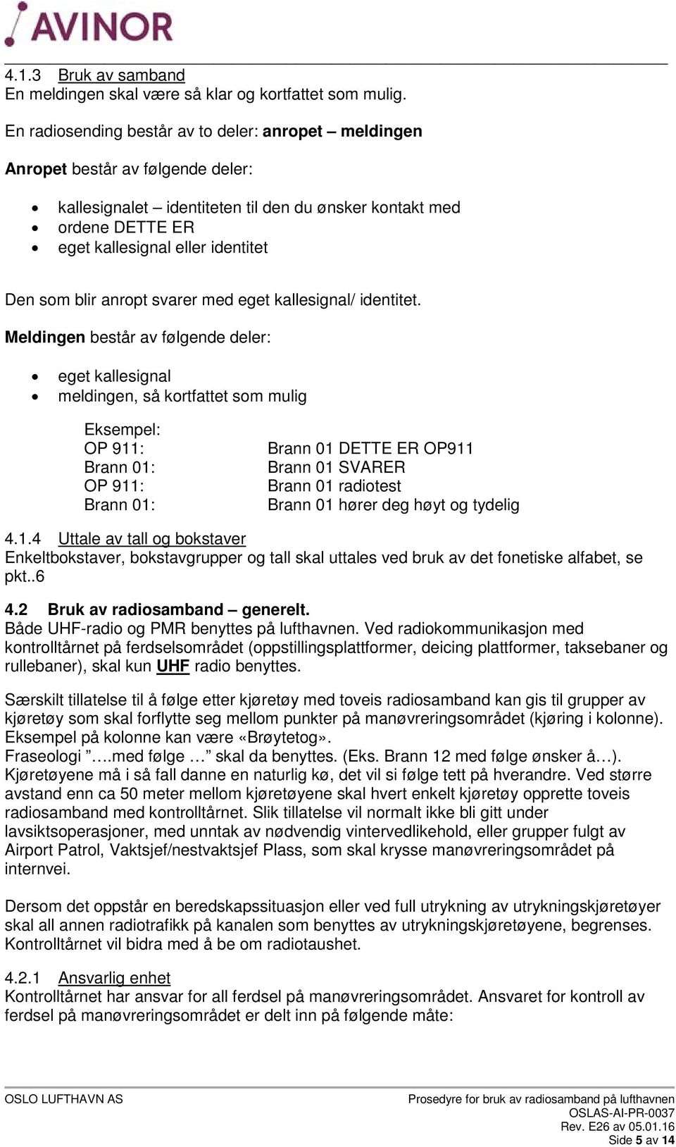 som blir anropt svarer med eget kallesignal/ identitet.