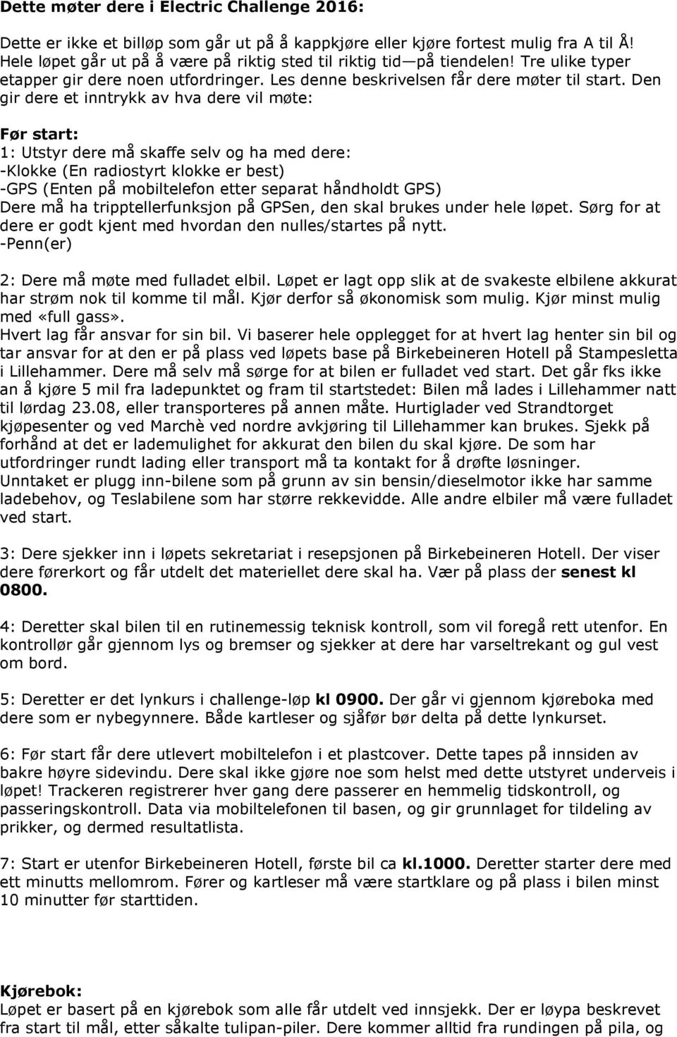 Den gir dere et inntrykk av hva dere vil møte: Før start: 1: Utstyr dere må skaffe selv og ha med dere: -Klokke (En radiostyrt klokke er best) -GPS (Enten på mobiltelefon etter separat håndholdt GPS)