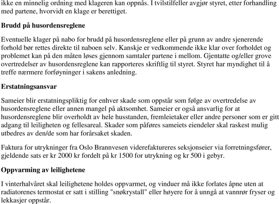 Kanskje er vedkommende ikke klar over forholdet og problemet kan på den måten løses gjennom samtaler partene i mellom.