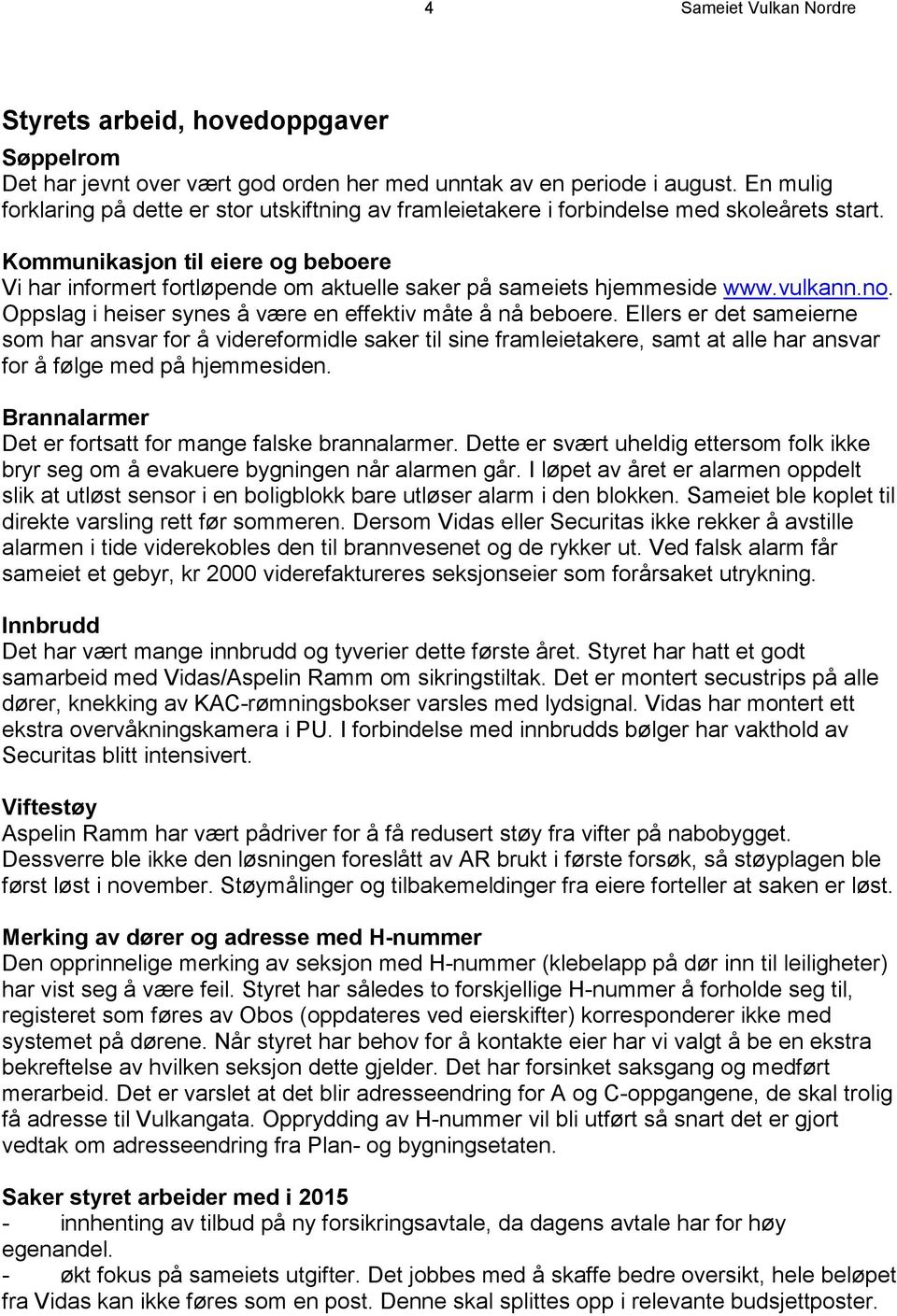 Kommunikasjon til eiere og beboere Vi har informert fortløpende om aktuelle saker på sameiets hjemmeside www.vulkann.no. Oppslag i heiser synes å være en effektiv måte å nå beboere.