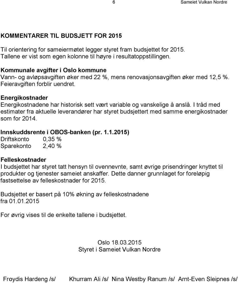 Energikostnader Energikostnadene har historisk sett vært variable og vanskelige å anslå. I tråd med estimater fra aktuelle leverandører har styret budsjettert med samme energikostnader som for 2014.