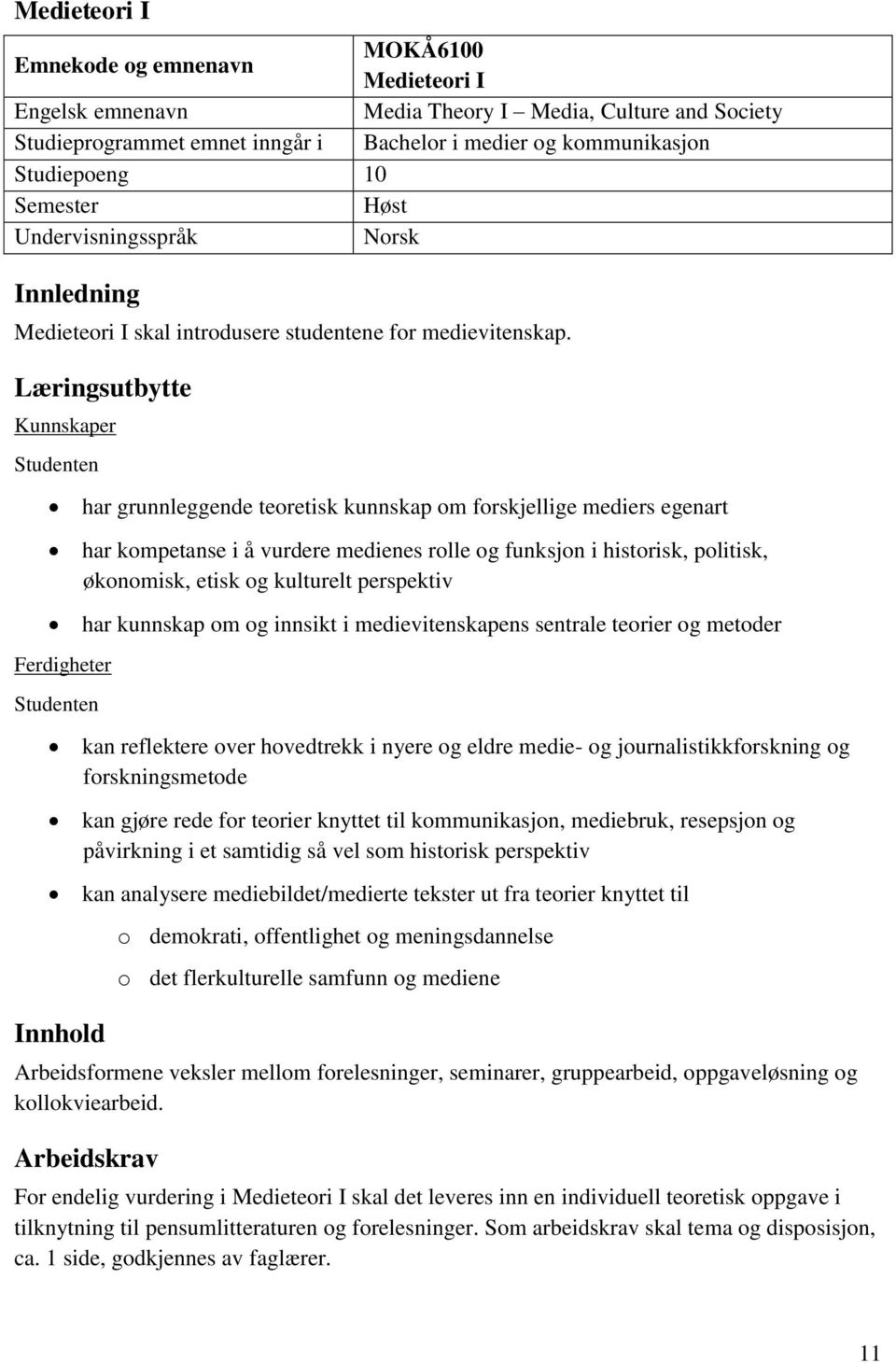 Læringsutbytte Kunnskaper har grunnleggende teoretisk kunnskap om forskjellige mediers egenart har kompetanse i å vurdere medienes rolle og funksjon i historisk, politisk, økonomisk, etisk og