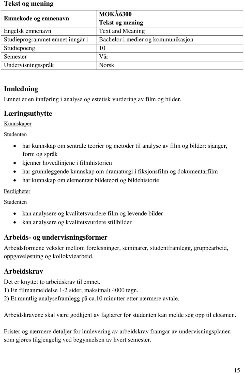 Læringsutbytte Kunnskaper har kunnskap om sentrale teorier og metoder til analyse av film og bilder: sjanger, form og språk kjenner hovedlinjene i filmhistorien har grunnleggende kunnskap om