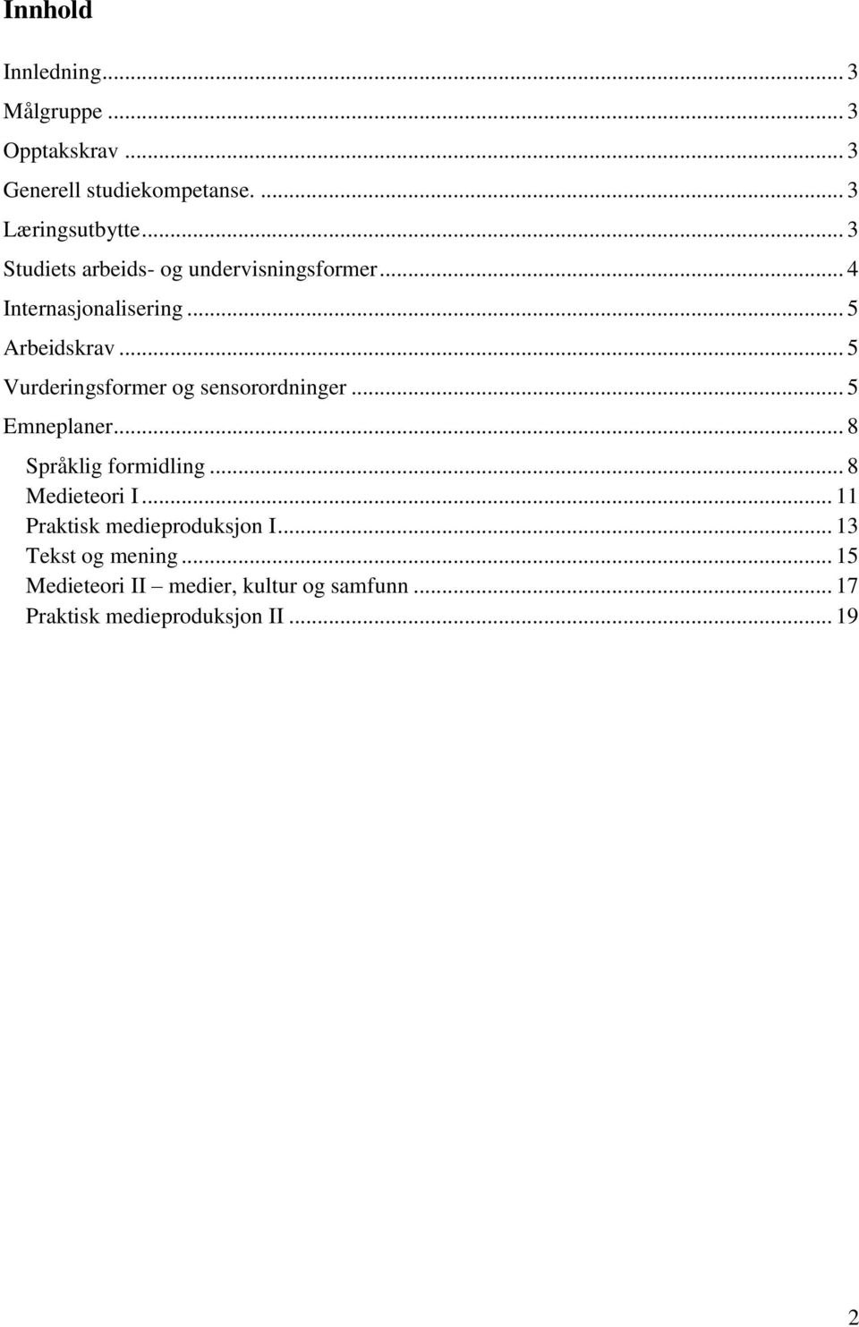 .. 5 Vurderingsformer og sensorordninger... 5 Emneplaner... 8 Språklig formidling... 8 Medieteori I.