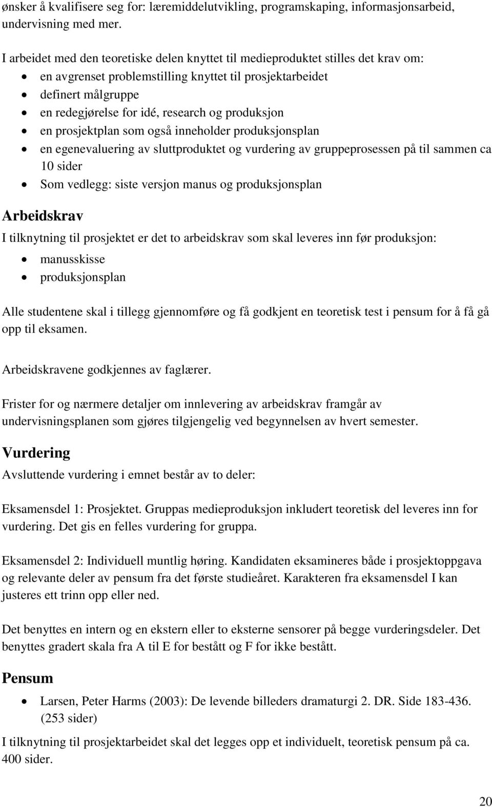 produksjon en prosjektplan som også inneholder produksjonsplan en egenevaluering av sluttproduktet og vurdering av gruppeprosessen på til sammen ca 10 sider Som vedlegg: siste versjon manus og