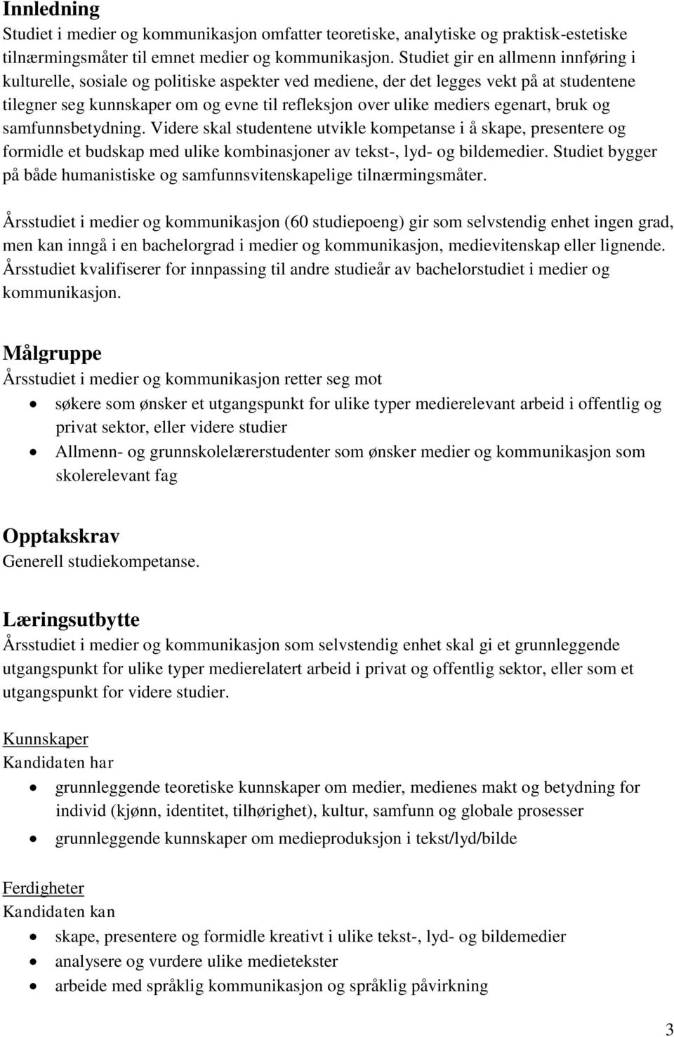 egenart, bruk og samfunnsbetydning. Videre skal studentene utvikle kompetanse i å skape, presentere og formidle et budskap med ulike kombinasjoner av tekst-, lyd- og bildemedier.