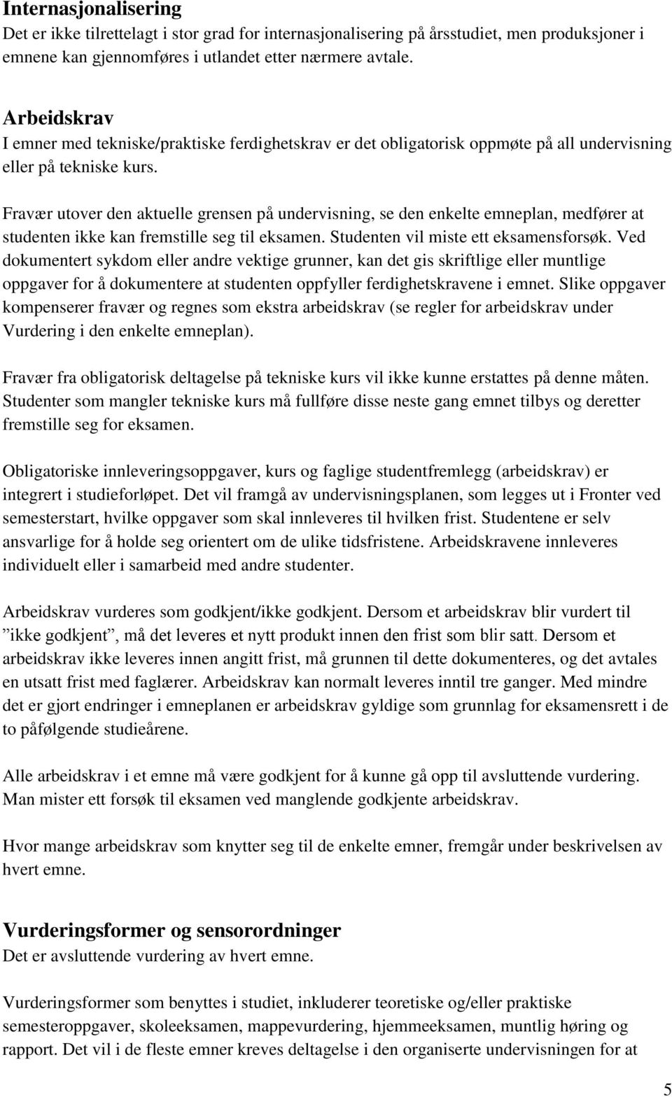 Fravær utover den aktuelle grensen på undervisning, se den enkelte emneplan, medfører at studenten ikke kan fremstille seg til eksamen. vil miste ett eksamensforsøk.