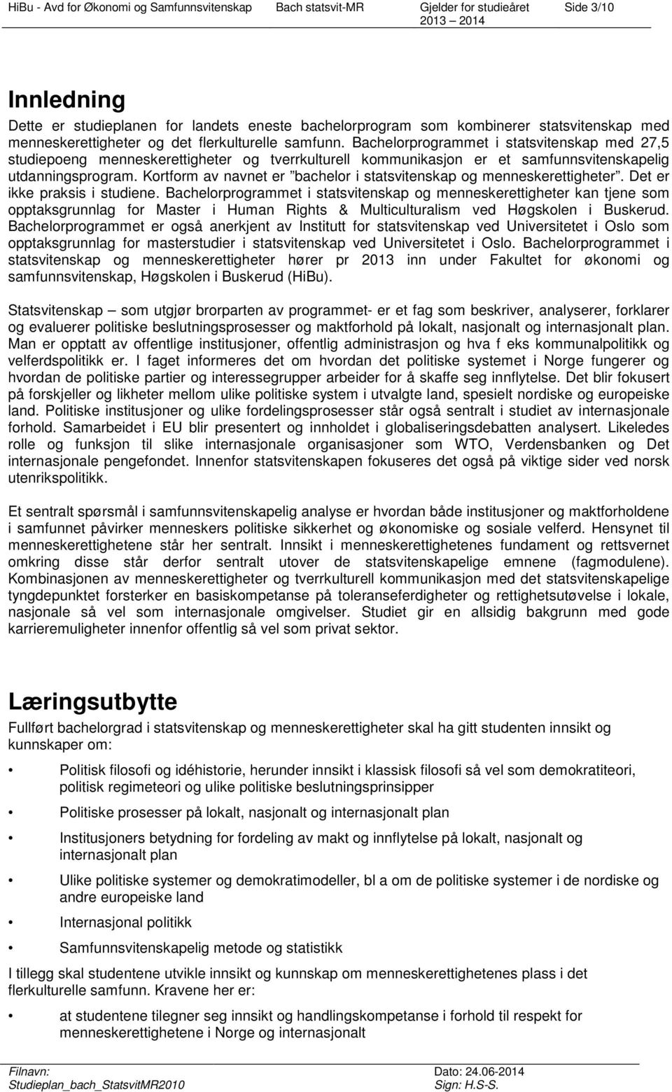 Kortform av navnet er bachelor i statsvitenskap og menneskerettigheter. Det er ikke praksis i studiene.