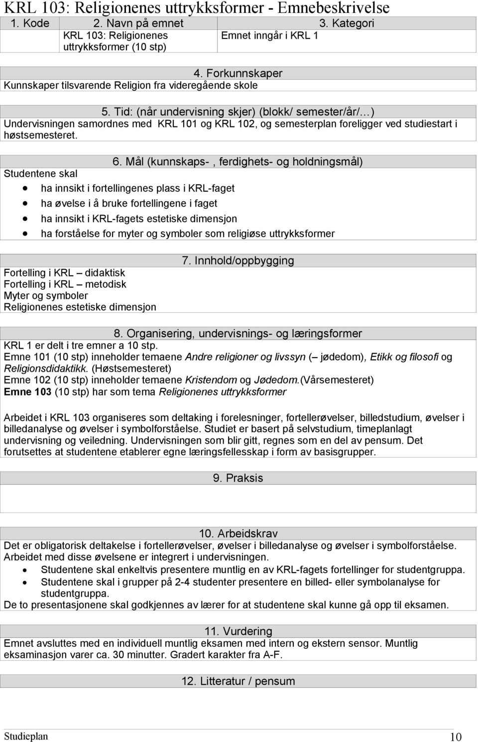 Tid: (når undervisning skjer) (blokk/ semester/år/ ) Undervisningen samordnes med KRL 101 og KRL 102, og semesterplan foreligger ved studiestart i høstsemesteret. 6.