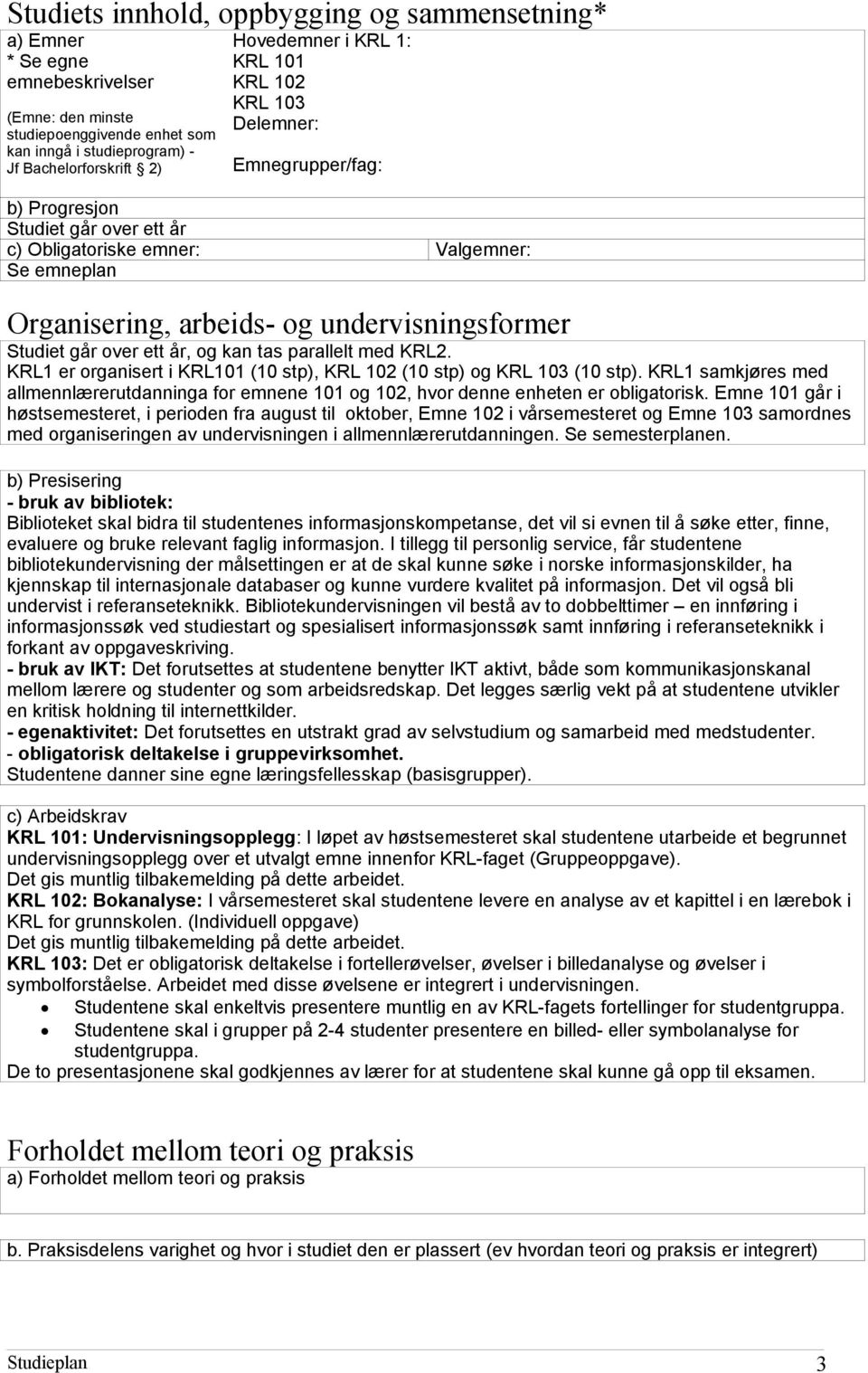 over ett år, og kan tas parallelt med KRL2. KRL1 er organisert i KRL101 (10 stp), KRL 102 (10 stp) og KRL 103 (10 stp).