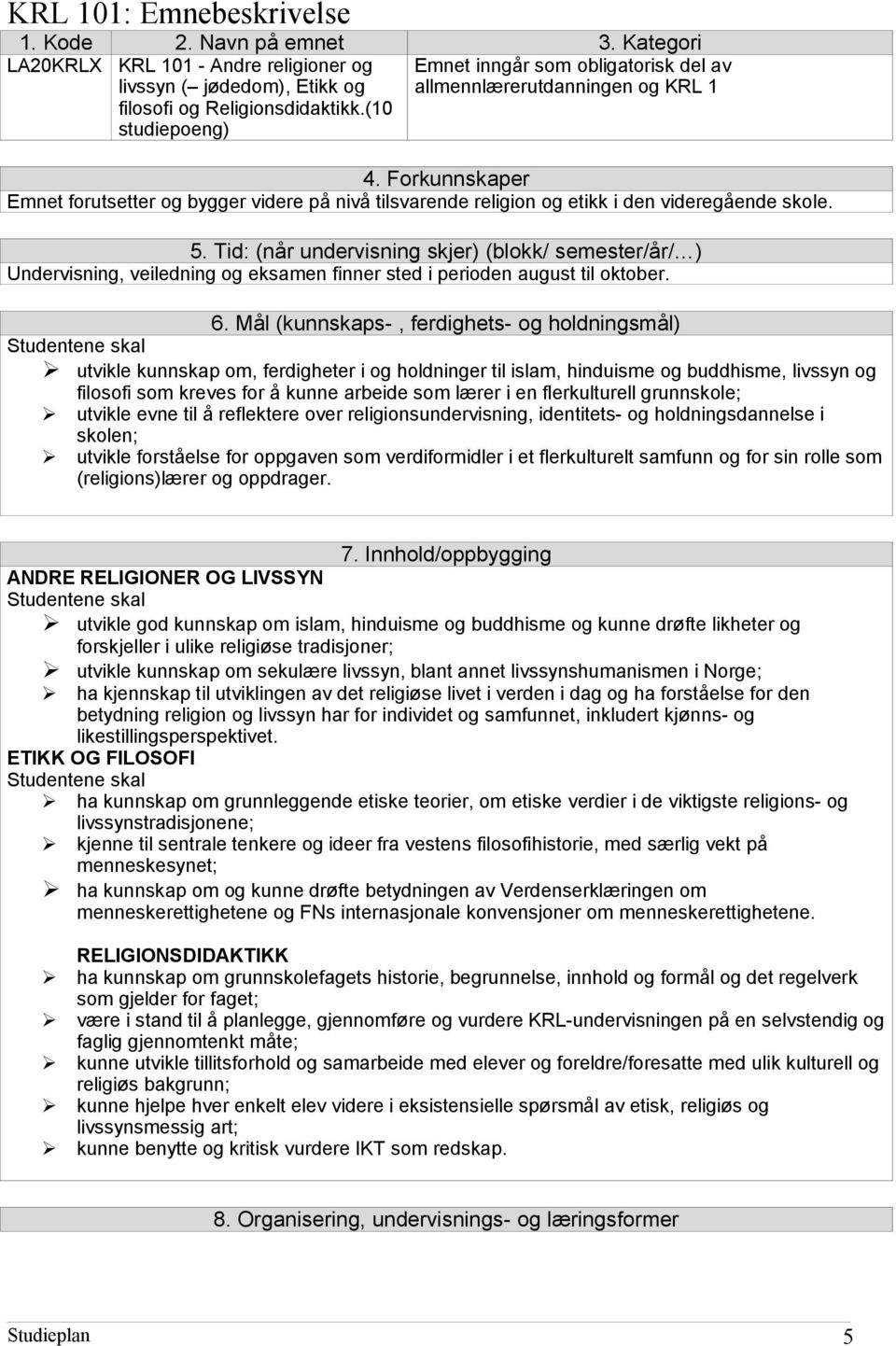 Forkunnskaper Emnet forutsetter og bygger videre på nivå tilsvarende religion og etikk i den videregående skole. 5.