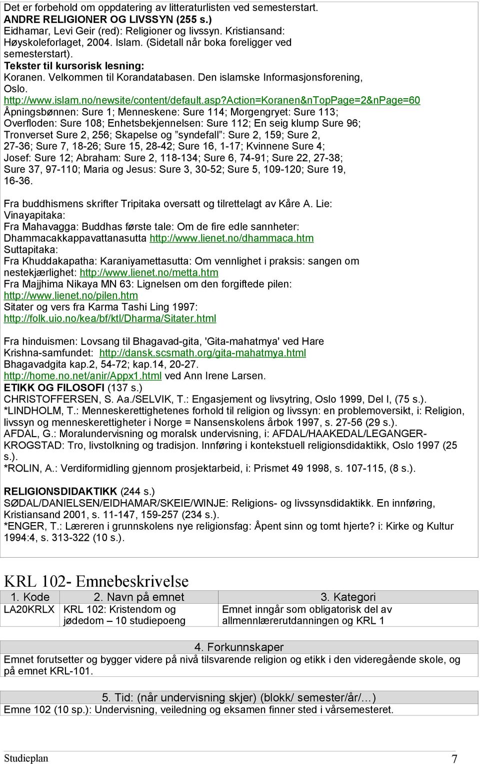 asp?action=koranen&ntoppage=2&npage=60 Åpningsbønnen: Sure 1; Menneskene: Sure 114; Morgengryet: Sure 113; Overfloden: Sure 108; Enhetsbekjennelsen: Sure 112; En seig klump Sure 96; Tronverset Sure