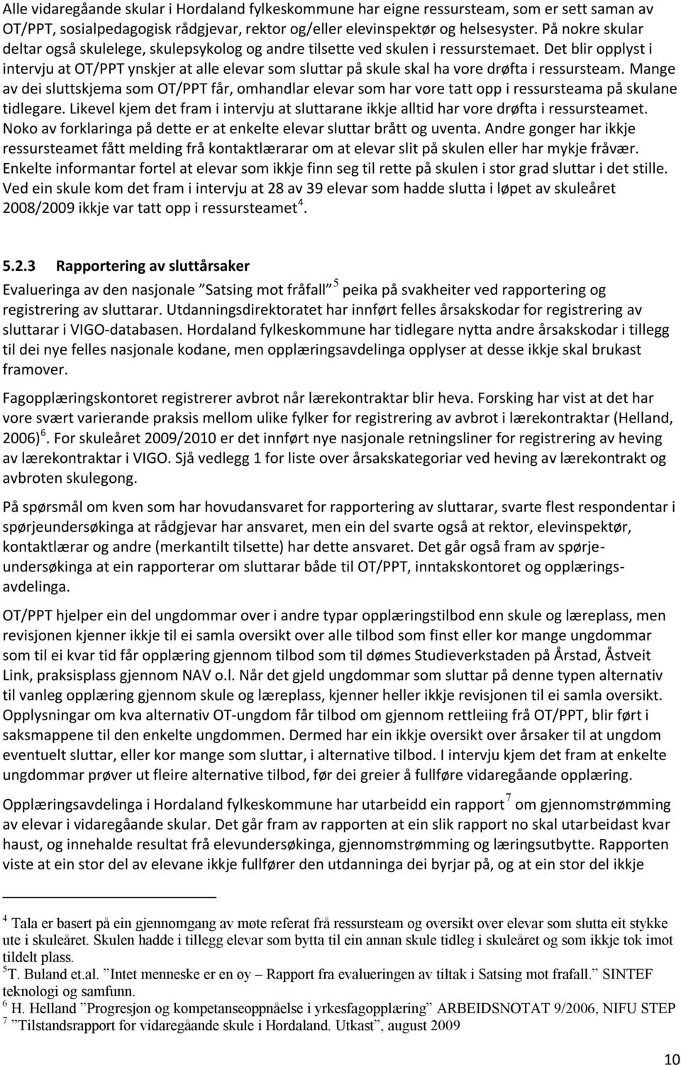 Det blir opplyst i intervju at OT/PPT ynskjer at alle elevar som sluttar på skule skal ha vore drøfta i ressursteam.