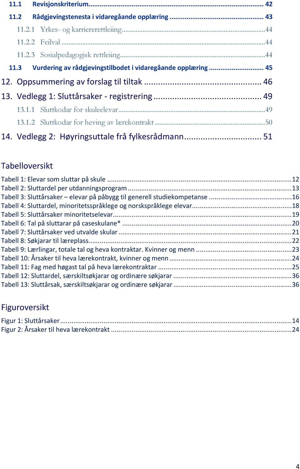 Vedlegg 2: Høyringsuttale frå fylkesrådmann... 51 Tabelloversikt Tabell 1: Elevar som sluttar på skule... 12 Tabell 2: Sluttardel per utdanningsprogram.