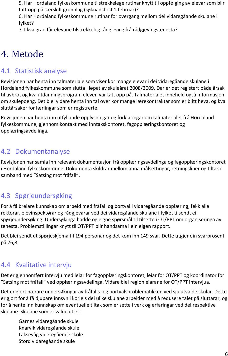 1 Statistisk analyse Revisjonen har henta inn talmateriale som viser kor mange elevar i dei vidaregåande skulane i Hordaland fylkeskommune som slutta i løpet av skuleåret 2008/2009.