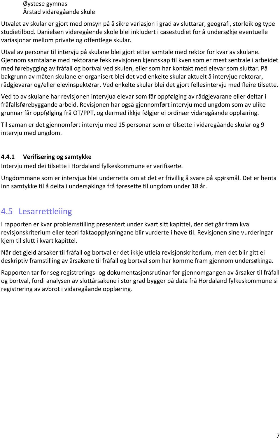 Utval av personar til intervju på skulane blei gjort etter samtale med rektor for kvar av skulane.