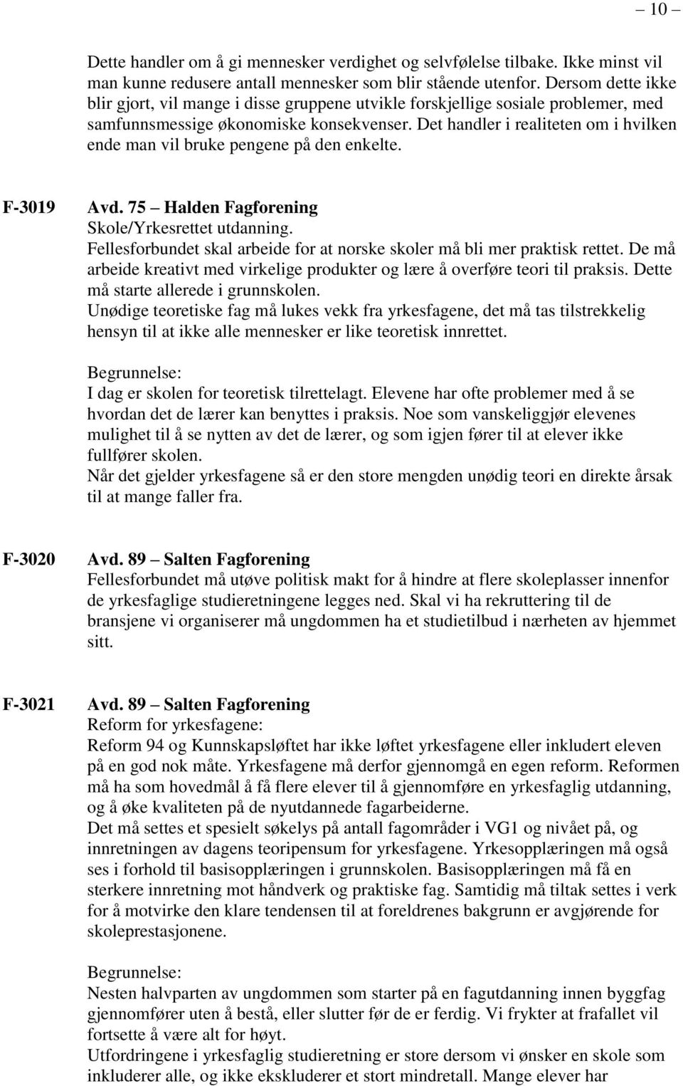 Det handler i realiteten om i hvilken ende man vil bruke pengene på den enkelte. F-3019 Avd. 75 Halden Fagforening Skole/Yrkesrettet utdanning.