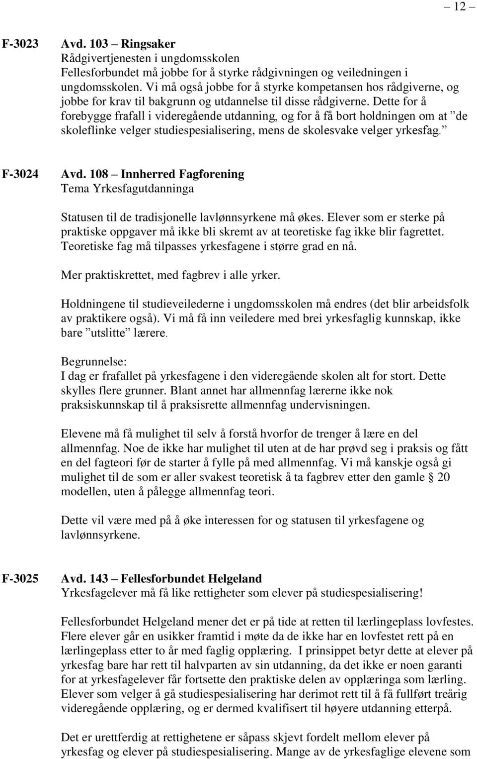 Dette for å forebygge frafall i videregående utdanning, og for å få bort holdningen om at de skoleflinke velger studiespesialisering, mens de skolesvake velger yrkesfag. F-3024 Avd.