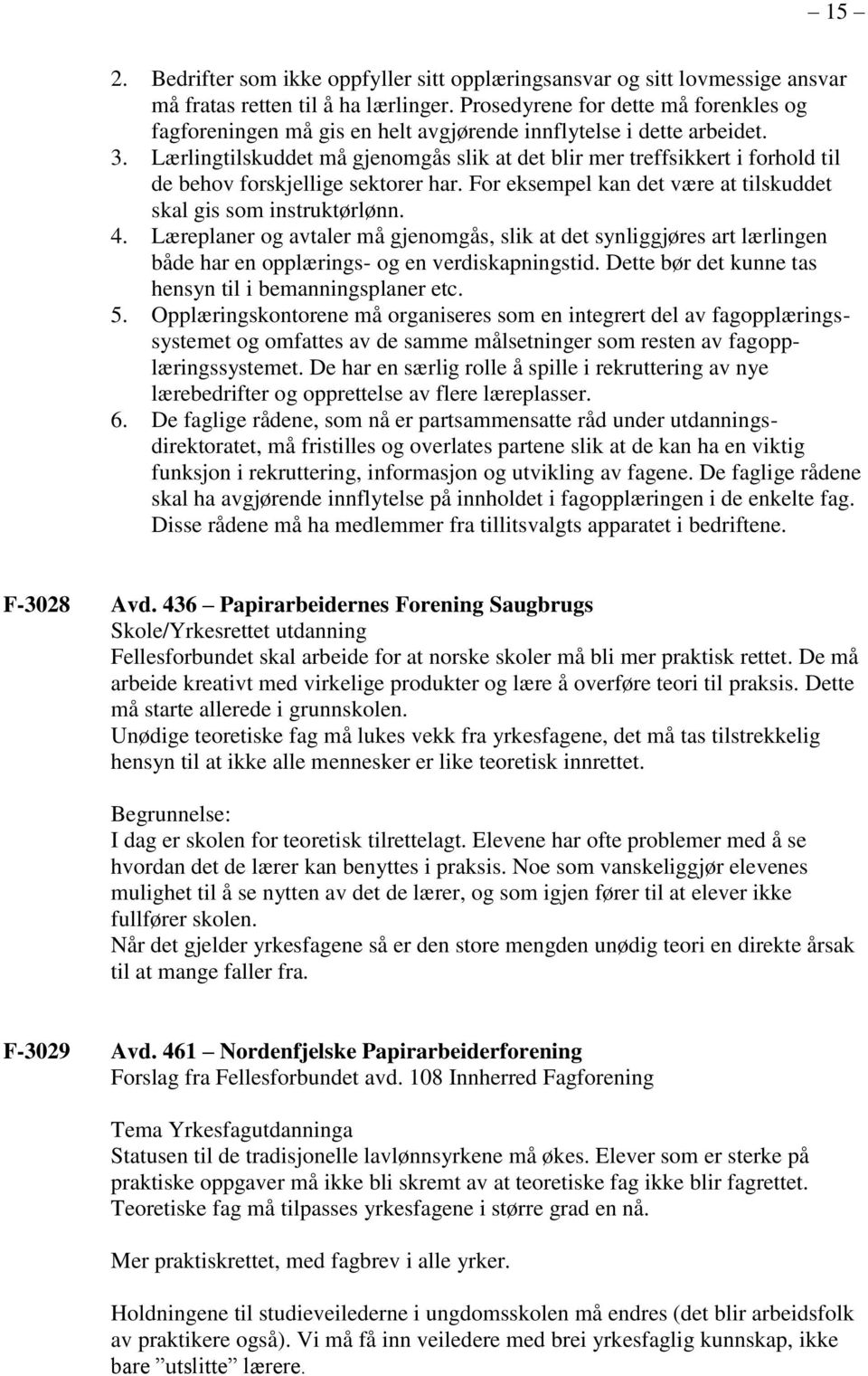 Lærlingtilskuddet må gjenomgås slik at det blir mer treffsikkert i forhold til de behov forskjellige sektorer har. For eksempel kan det være at tilskuddet skal gis som instruktørlønn. 4.