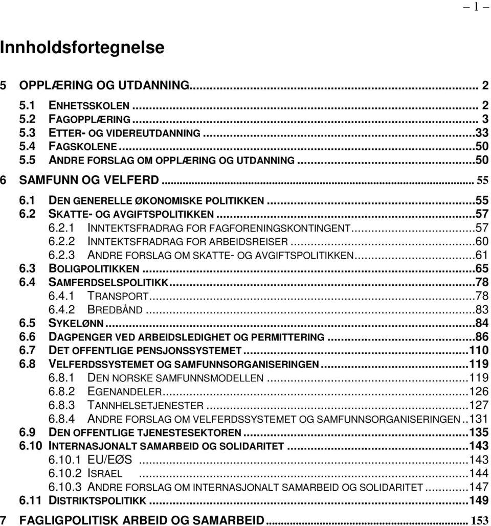 ..60 6.2.3 ANDRE FORSLAG OM SKATTE- OG AVGIFTSPOLITIKKEN...61 6.3 BOLIGPOLITIKKEN...65 6.4 SAMFERDSELSPOLITIKK...78 6.4.1 TRANSPORT...78 6.4.2 BREDBÅND...83 6.5 SYKELØNN...84 6.