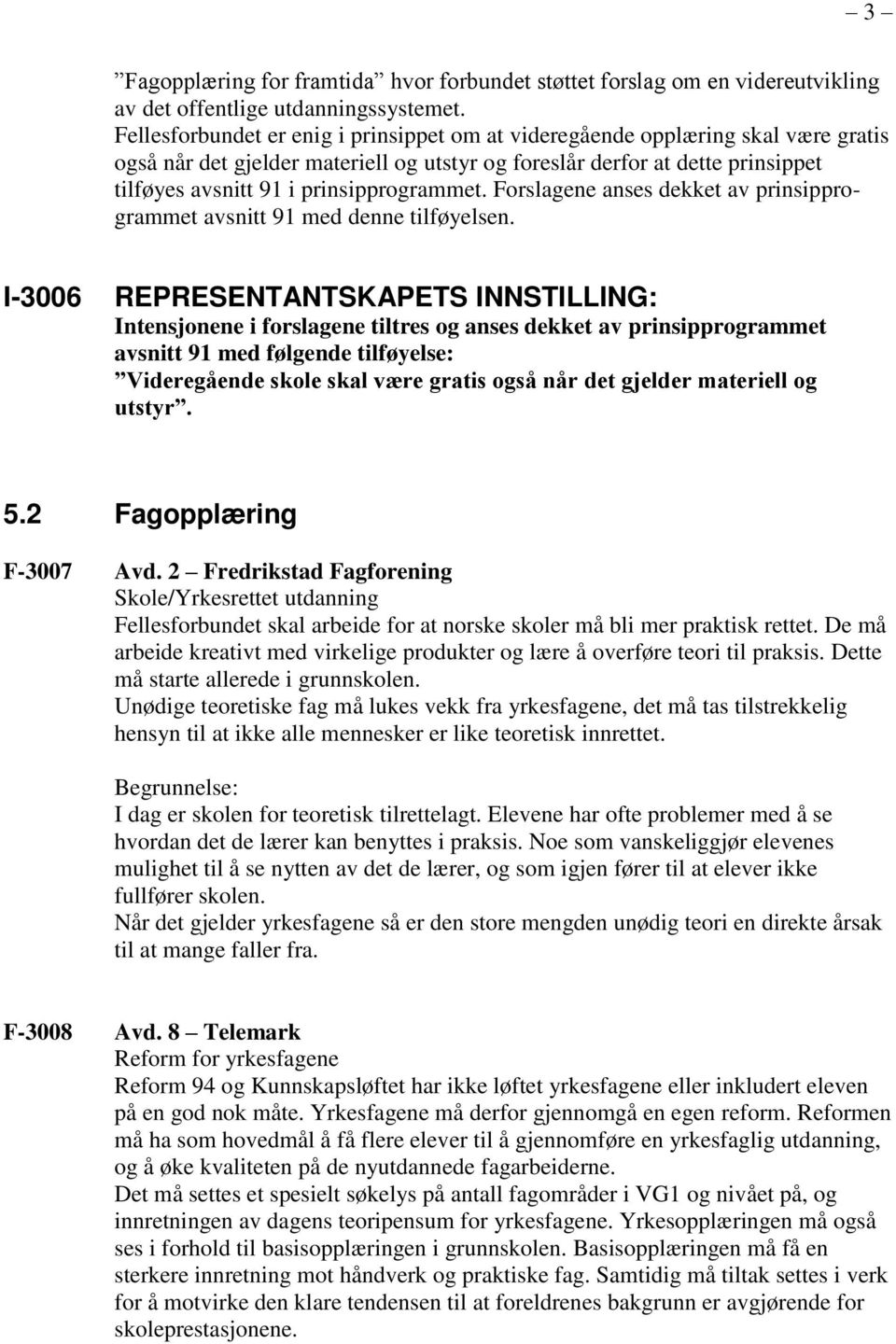 prinsipprogrammet. Forslagene anses dekket av prinsipprogrammet avsnitt 91 med denne tilføyelsen.