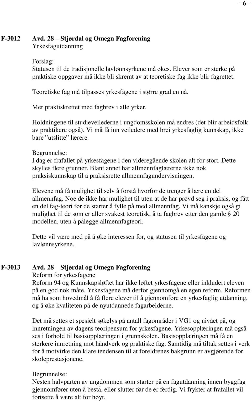 Mer praktiskrettet med fagbrev i alle yrker. Holdningene til studieveilederne i ungdomsskolen må endres (det blir arbeidsfolk av praktikere også).