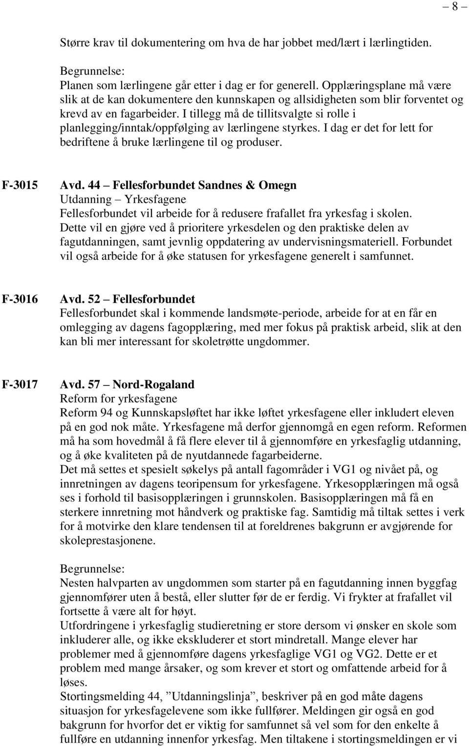 I tillegg må de tillitsvalgte si rolle i planlegging/inntak/oppfølging av lærlingene styrkes. I dag er det for lett for bedriftene å bruke lærlingene til og produser. F-3015 Avd.