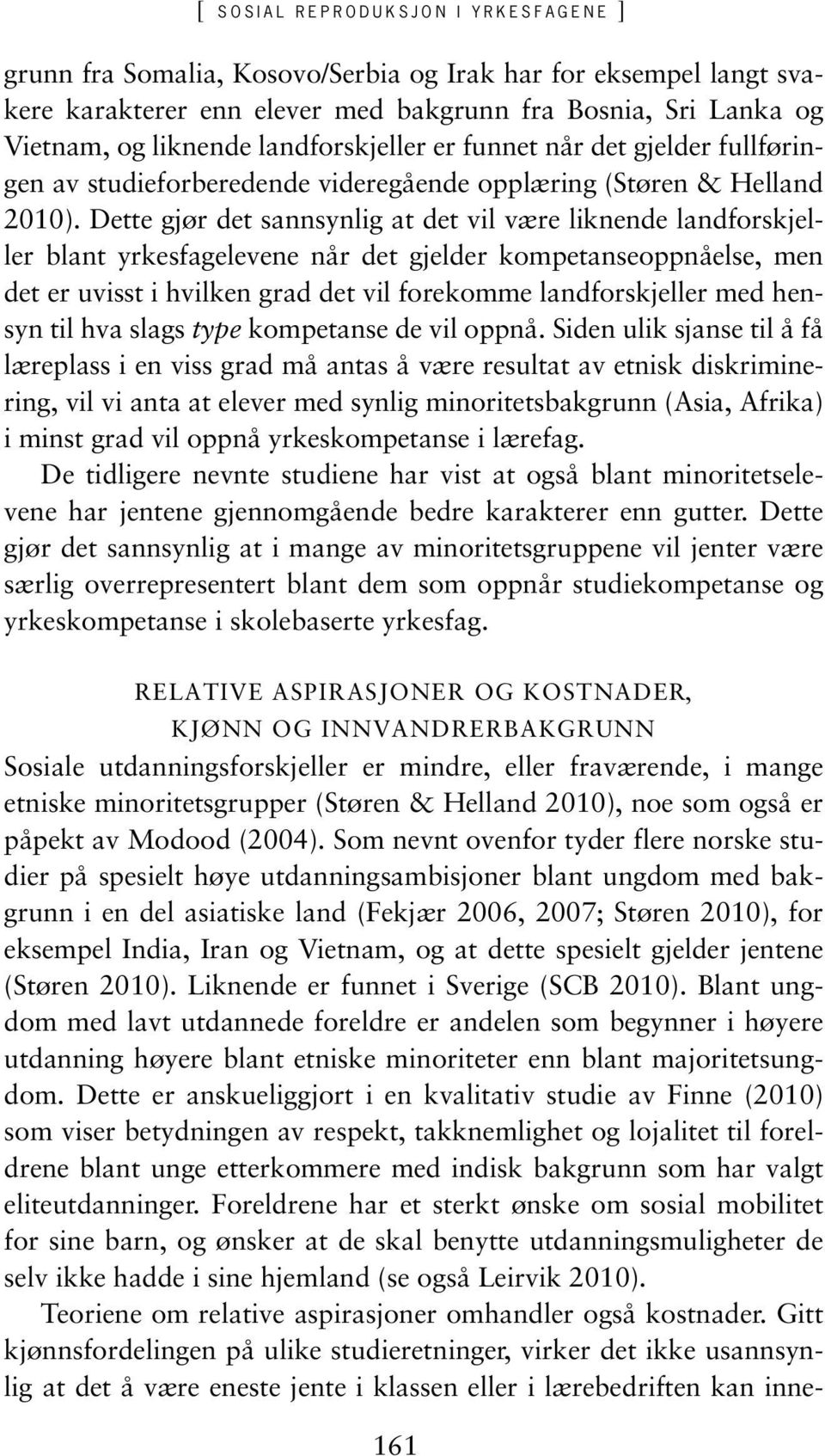 Dette gjør det sannsynlig at det vil være liknende landforskjeller blant yrkesfagelevene når det gjelder kompetanseoppnåelse, men det er uvisst i hvilken grad det vil forekomme landforskjeller med