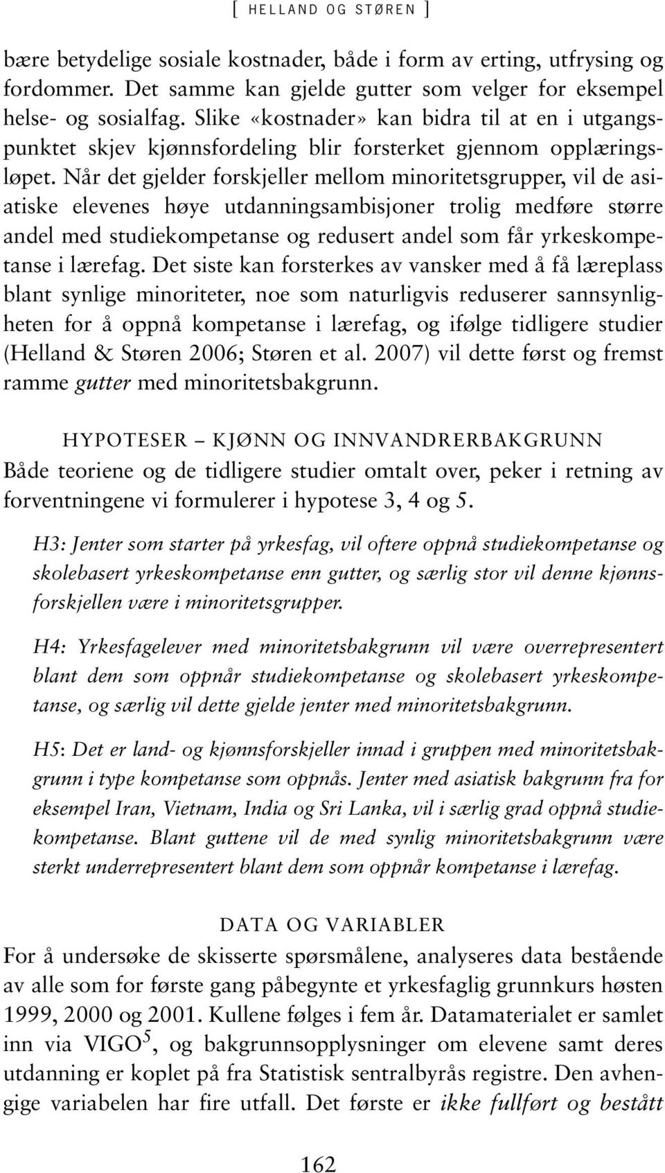 Når det gjelder forskjeller mellom minoritetsgrupper, vil de asiatiske elevenes høye utdanningsambisjoner trolig medføre større andel med studiekompetanse og redusert andel som får yrkeskompetanse i