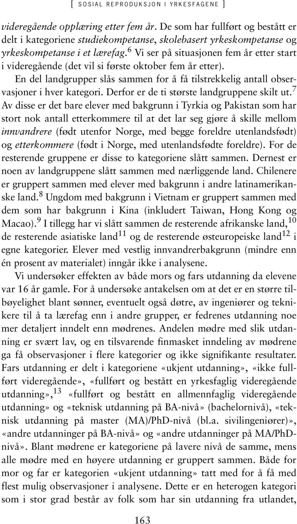 6 Vi ser på situasjonen fem år etter start i videregående (det vil si første oktober fem år etter). En del landgrupper slås sammen for å få tilstrekkelig antall observasjoner i hver kategori.