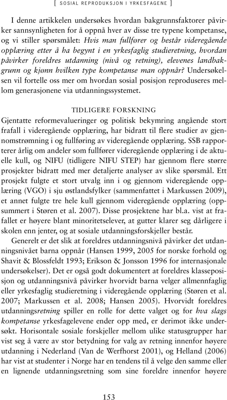 kompetanse man oppnår? Undersøkelsen vil fortelle oss mer om hvordan sosial posisjon reproduseres mellom generasjonene via utdanningssystemet.