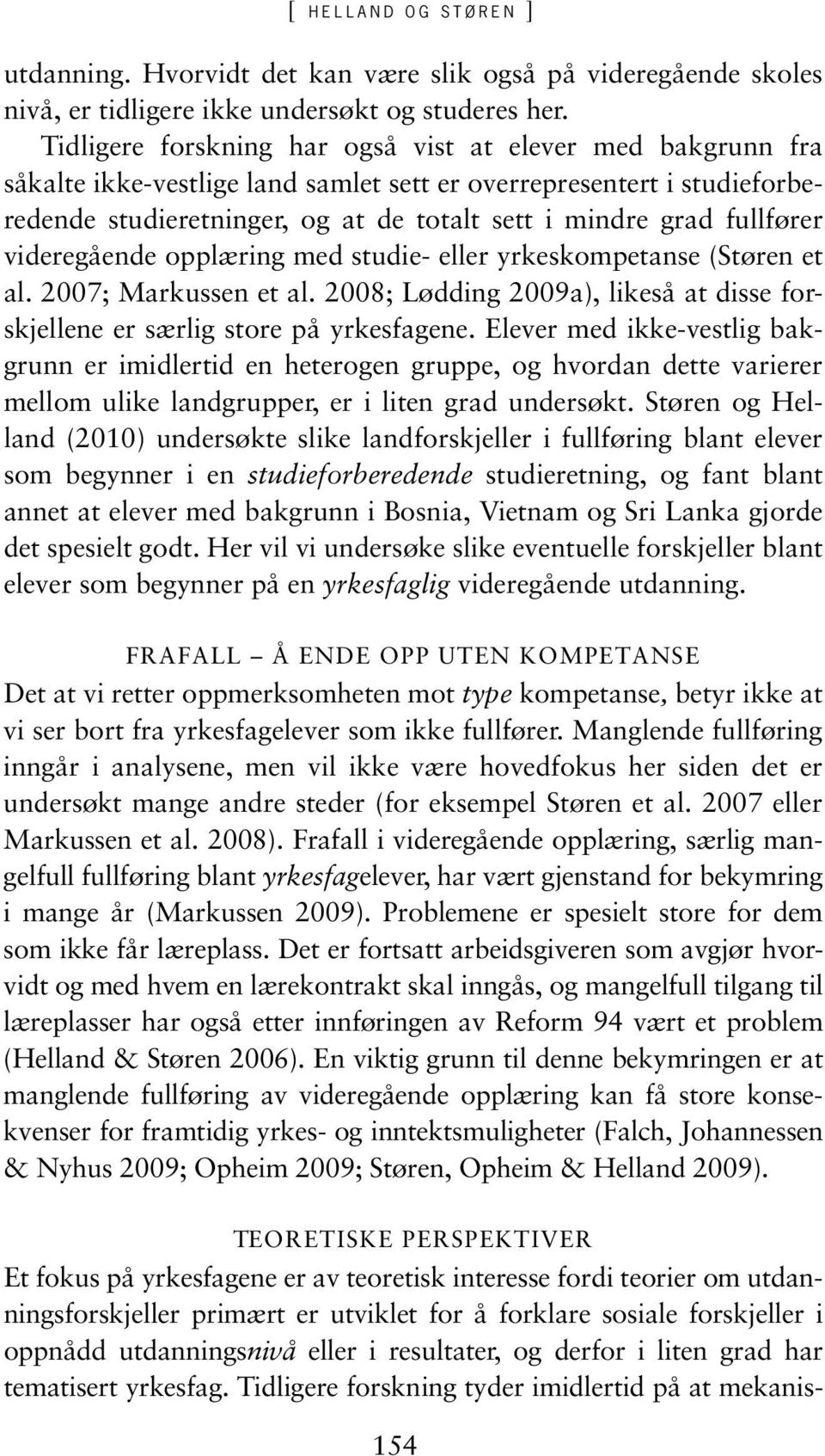 fullfører videregående opplæring med studie- eller yrkeskompetanse (Støren et al. 2007; Markussen et al. 2008; Lødding 2009a), likeså at disse forskjellene er særlig store på yrkesfagene.