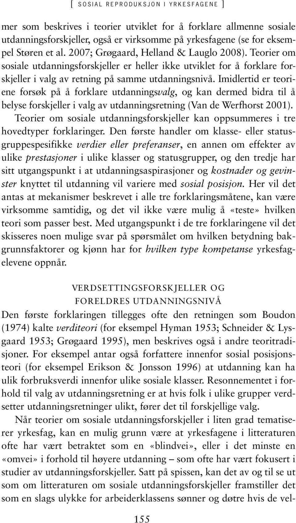 Imidlertid er teoriene forsøk på å forklare utdanningsvalg, og kan dermed bidra til å belyse forskjeller i valg av utdanningsretning (Van de Werfhorst 2001).