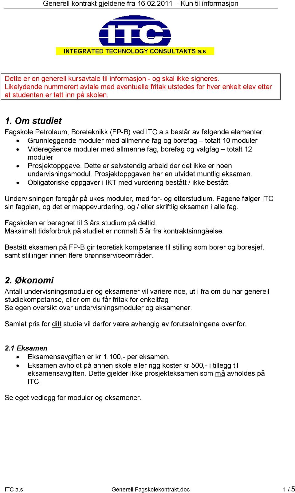 s består av følgende elementer: Grunnleggende moduler med allmenne fag og borefag totalt 10 moduler Videregående moduler med allmenne fag, borefag og valgfag totalt 12 moduler Prosjektoppgave.