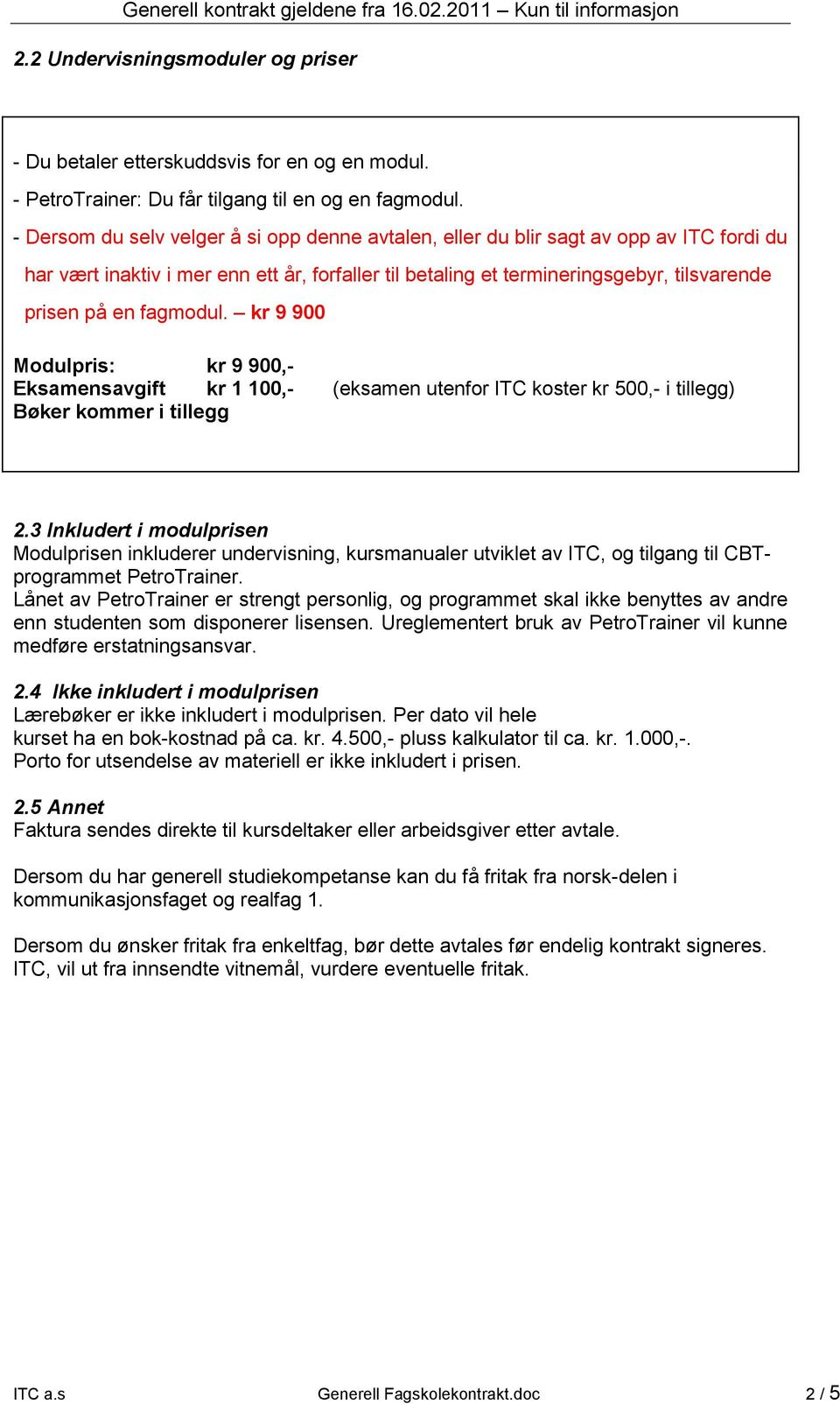 fagmodul. kr 9 900 Modulpris: kr 9 900,- Eksamensavgift kr 1 100,- (eksamen utenfor ITC koster kr 500,- i tillegg) Bøker kommer i tillegg 2.