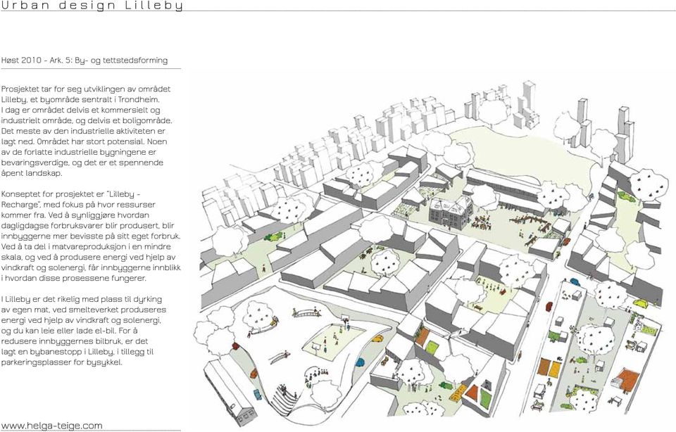 Noen av de forlatte industrielle bygningene er bevaringsverdige, og det er et spennende åpent landskap. Konseptet for prosjektet er Lilleby - Recharge, med fokus på hvor ressurser kommer fra.