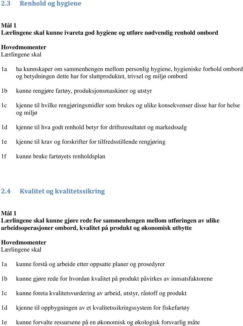 rengjøringsmidler som brukes og ulike konsekvenser disse har for helse og miljø kjenne til hva godt renhold betyr for driftsresultatet og markedssalg kjenne til krav og forskrifter for