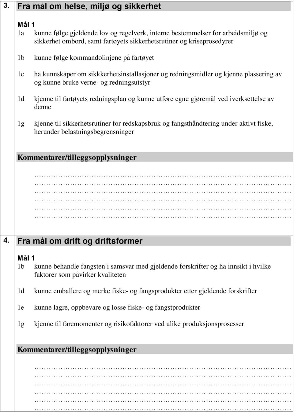 redningsplan og kunne utføre egne gjøremål ved iverksettelse av denne kjenne til sikkerhetsrutiner for redskapsbruk og fangsthåndtering under aktivt fiske, herunder belastningsbegrensninger