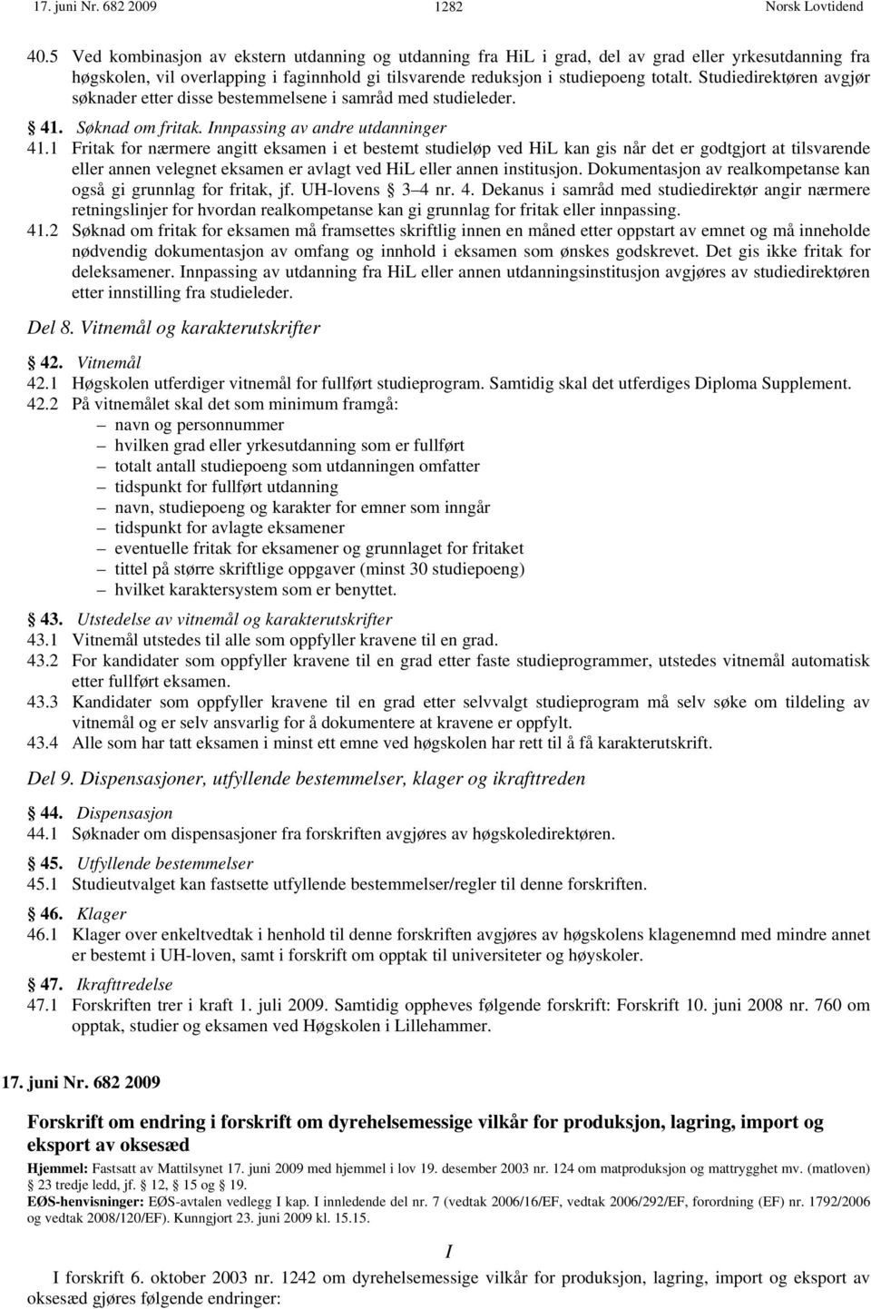 Studiedirektøren avgjør søknader etter disse bestemmelsene i samråd med studieleder. 41. Søknad om fritak. Innpassing av andre utdanninger 41.