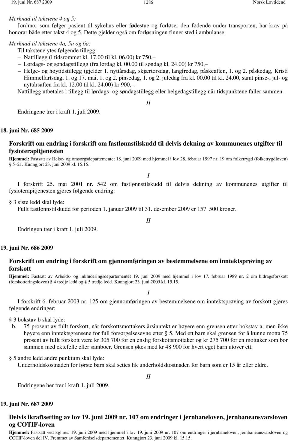 00) kr 750, Lørdags- og søndagstillegg (fra lørdag kl. 00.00 til søndag kl. 24.00) kr 750, Helge- og høytidstillegg (gjelder 1. nyttårsdag, skjærtorsdag, langfredag, påskeaften, 1. og 2.