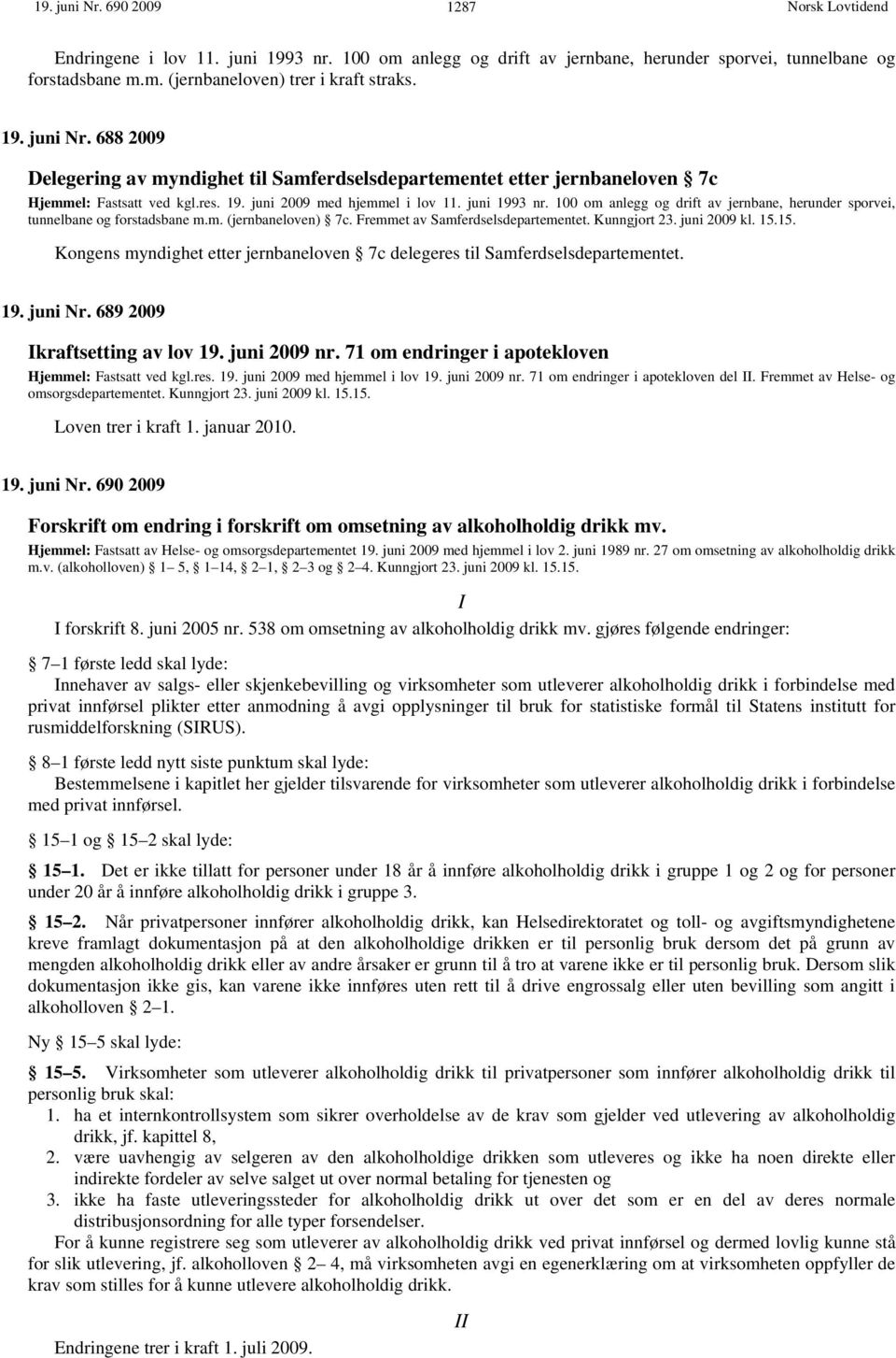 Kunngjort 23. juni 2009 kl. 15.15. Kongens myndighet etter jernbaneloven 7c delegeres til Samferdselsdepartementet. 19. juni Nr. 689 2009 Ikraftsetting av lov 19. juni 2009 nr.