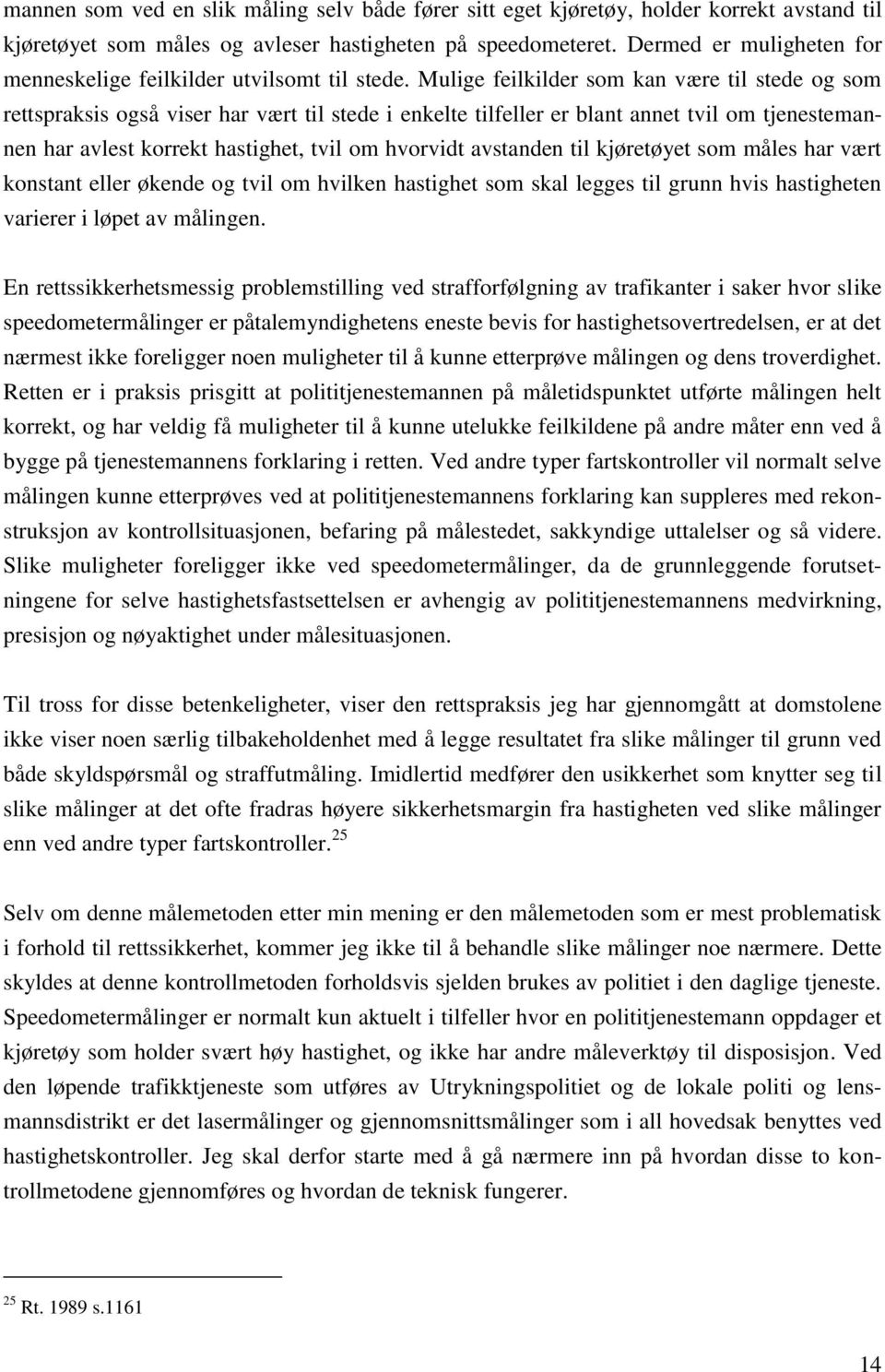 Mulige feilkilder som kan være til stede og som rettspraksis også viser har vært til stede i enkelte tilfeller er blant annet tvil om tjenestemannen har avlest korrekt hastighet, tvil om hvorvidt