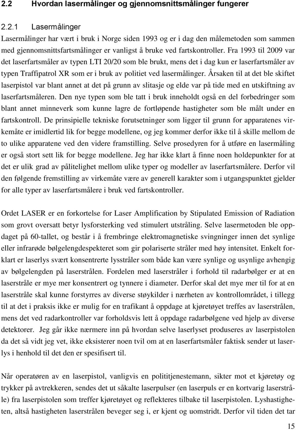 Årsaken til at det ble skiftet laserpistol var blant annet at det på grunn av slitasje og elde var på tide med en utskiftning av laserfartsmåleren.