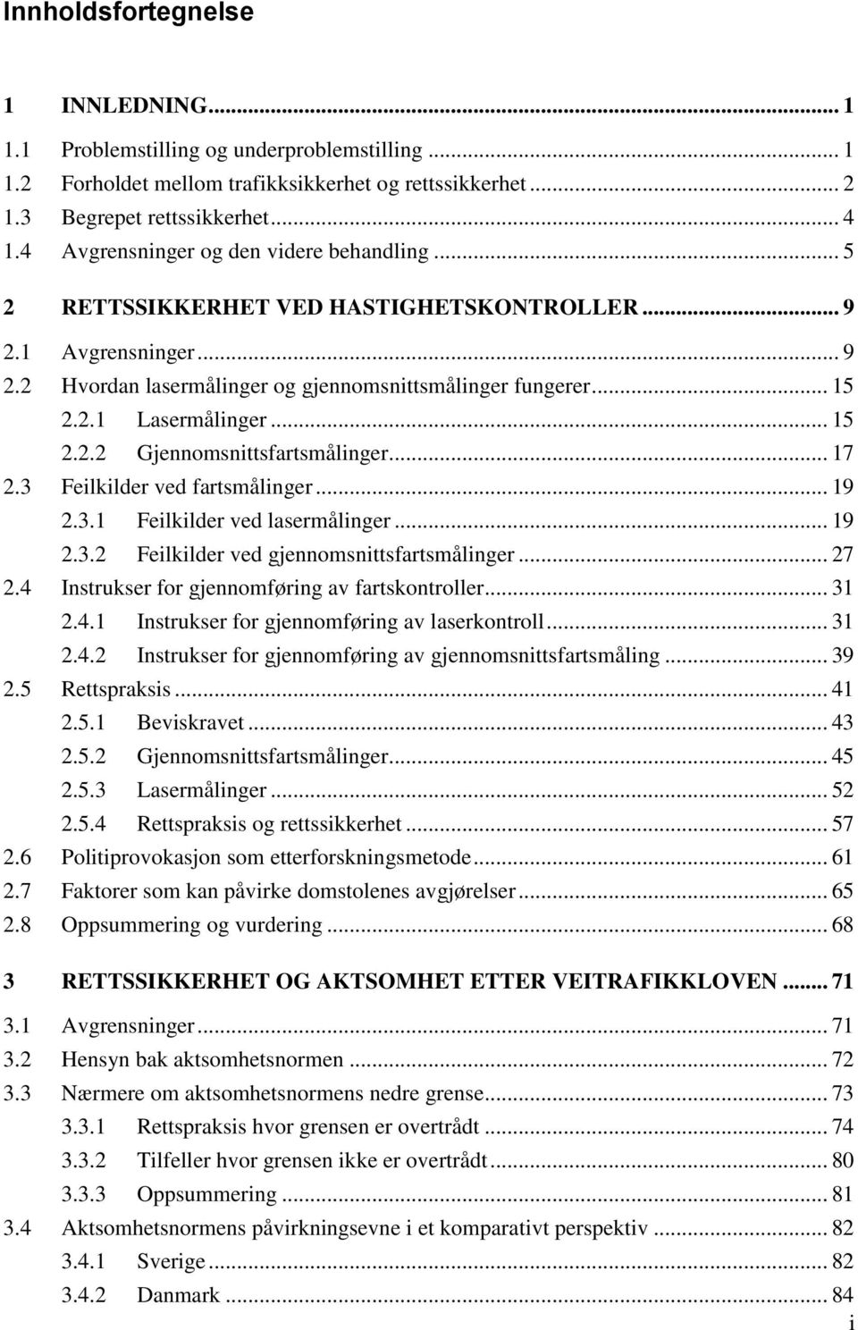 .. 15 2.2.2 Gjennomsnittsfartsmålinger... 17 2.3 Feilkilder ved fartsmålinger... 19 2.3.1 Feilkilder ved lasermålinger... 19 2.3.2 Feilkilder ved gjennomsnittsfartsmålinger... 27 2.