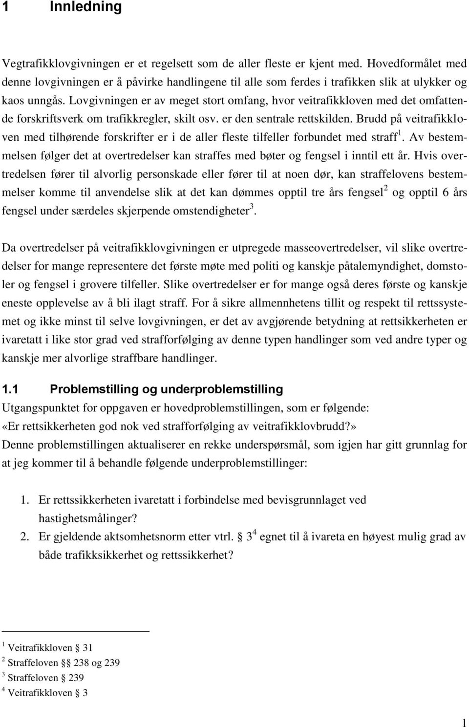 Lovgivningen er av meget stort omfang, hvor veitrafikkloven med det omfattende forskriftsverk om trafikkregler, skilt osv. er den sentrale rettskilden.