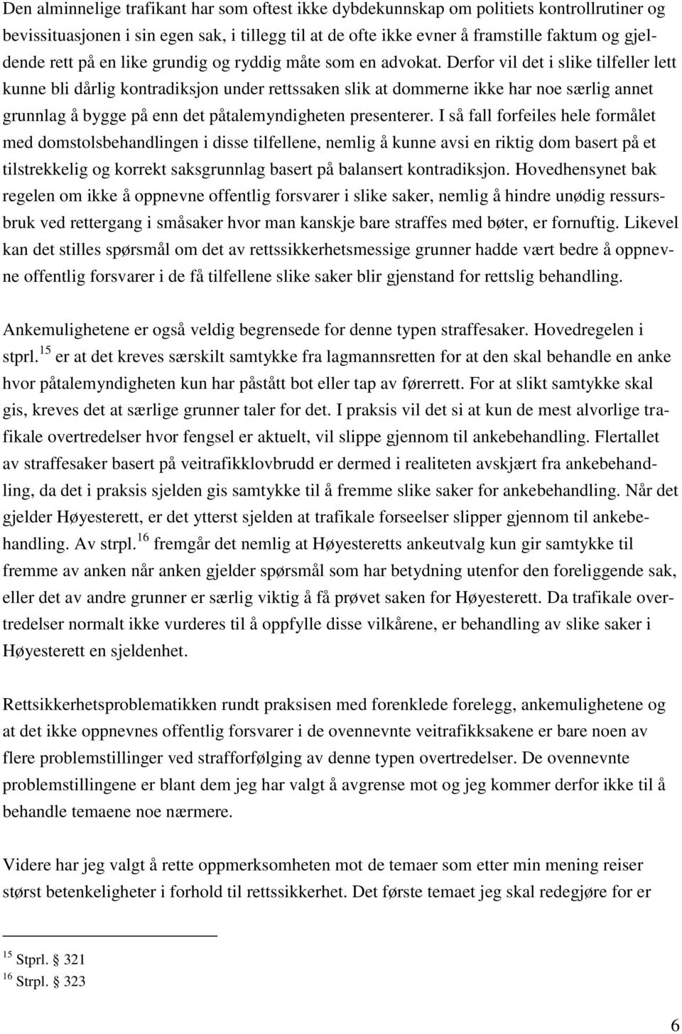 Derfor vil det i slike tilfeller lett kunne bli dårlig kontradiksjon under rettssaken slik at dommerne ikke har noe særlig annet grunnlag å bygge på enn det påtalemyndigheten presenterer.