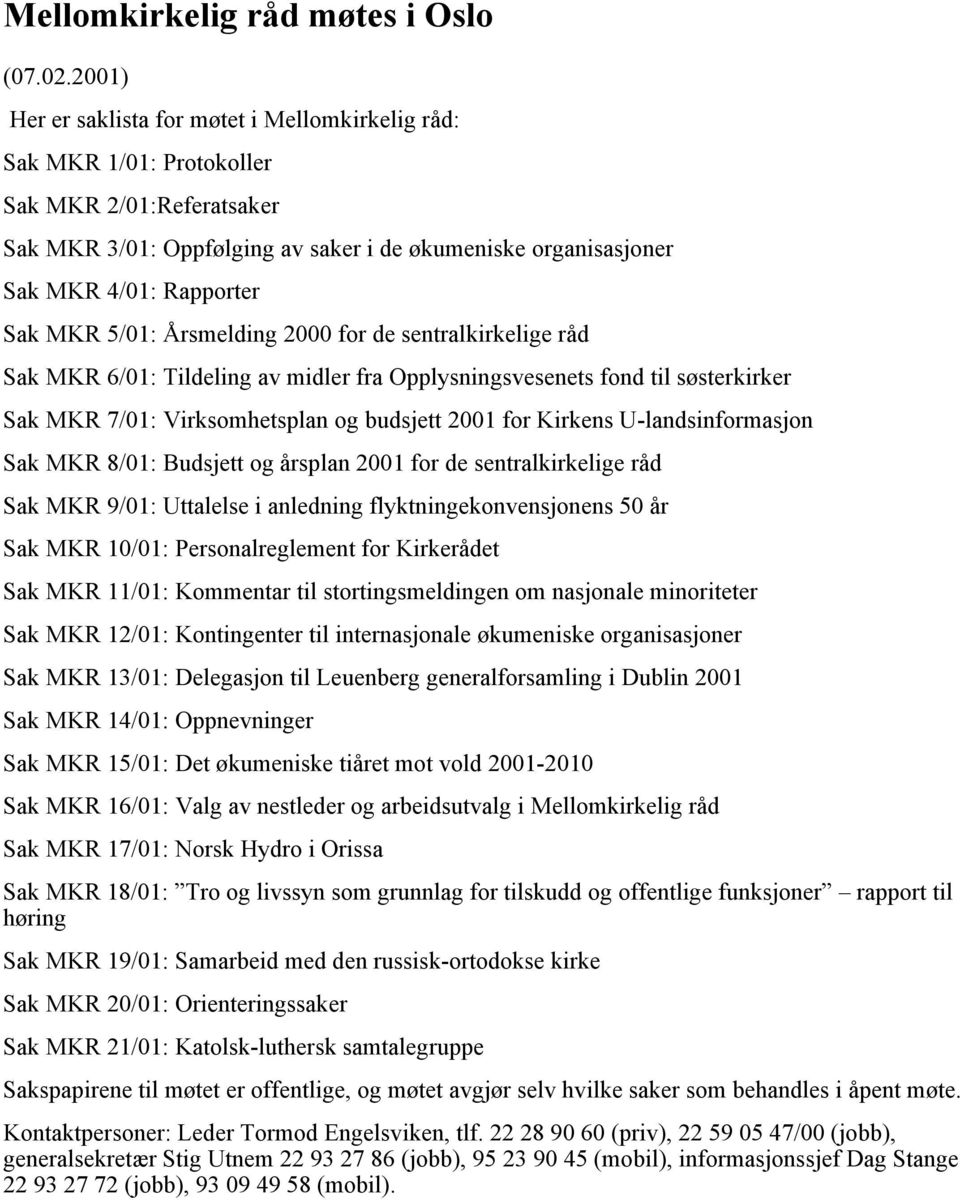 MKR 5/01: Årsmelding 2000 for de sentralkirkelige råd Sak MKR 6/01: Tildeling av midler fra Opplysningsvesenets fond til søsterkirker Sak MKR 7/01: Virksomhetsplan og budsjett 2001 for Kirkens